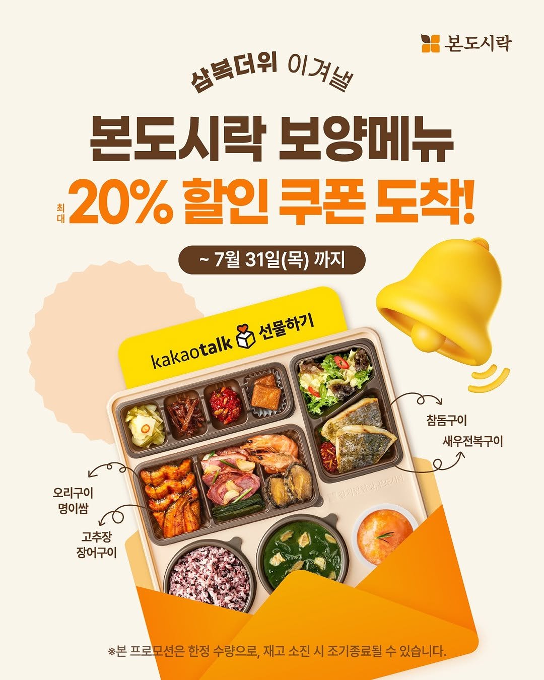 Photo by 본도시락 공식 인스타그램 on July 19, 2025. May be an image of text that says '본도시락 삼북더위이겨날 상복더위 이겨낼 본도시락 보양메뉴 최 20% 할인 쿠폰 도착! 대 대 ~7월 31일 31일(목) 까지 선물하기 kakaotalk 오리구이 명이쌈 참동구이 새우전복구이 고추장 장어구이 흙본 프로모션은 한정 수량으로, 재고 소진 시 시조기종료될 수 있습니다.'.