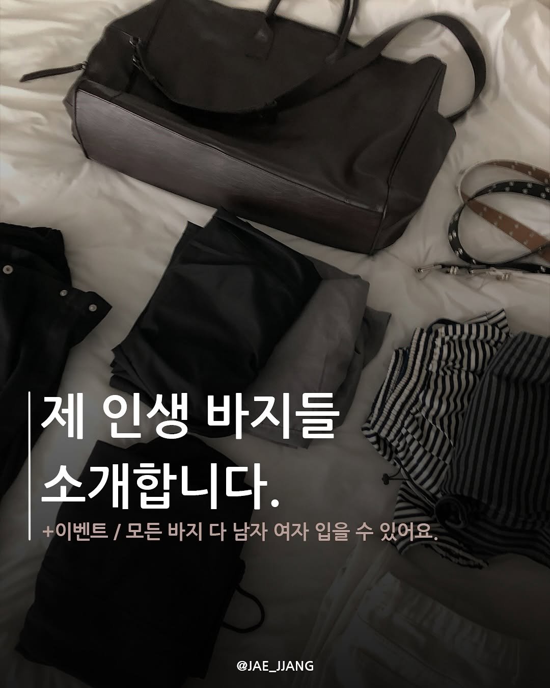 Photo by 재짱 on August 14, 2025. May be an image of text that says '제 인생 바지들 소개합니다. +이벤트 모든 바지 다 남자 여자 입을 수 있어요. 있어요. @JAE_JJANG @JAE_ _JJANG'.