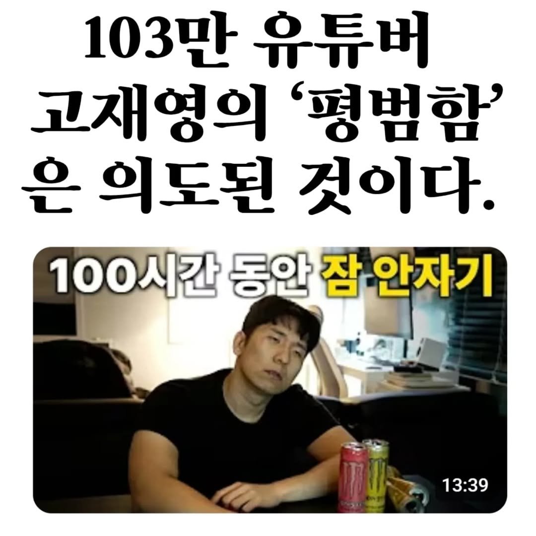 Photo shared by 마플리 | 마케팅•인사이트•커리어•생산성 on June 02, 2025 tagging @hifen_ugwanggi. May be an image of 1 person and text that says '103만 유튜버 고재영의 '평범함' 은 은의도된것이다. 의도된 것이다. 100시간 100시간동안잡안자기 동안 잠안자기 13:39'.